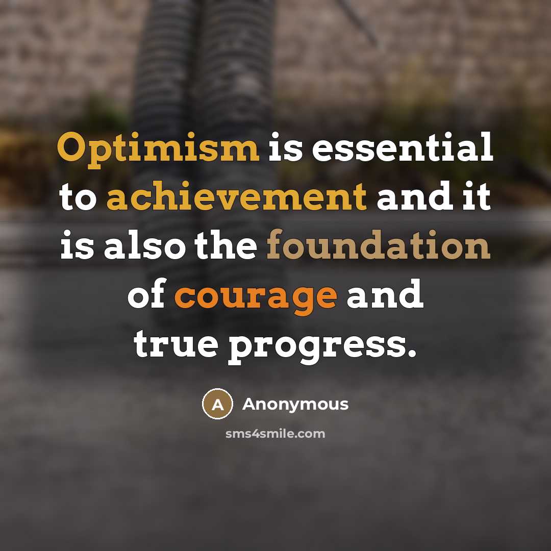 “Optimism is essential to achievement and it is also the…” quote by Anonymous