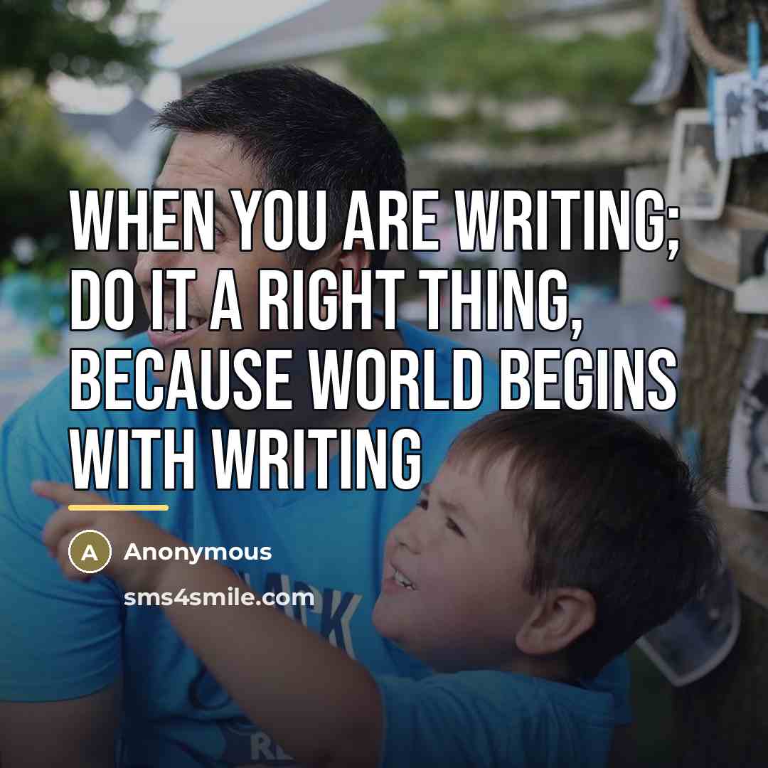 “When you are writing; do it a right thing, because…” quote by Anonymous