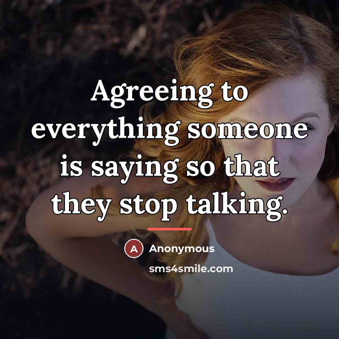 “Agreeing to everything someone is saying so that they stop…” quote by Anonymous