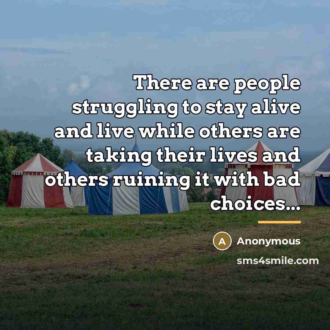 “There are people struggling to stay alive and live while…” quote by Anonymous