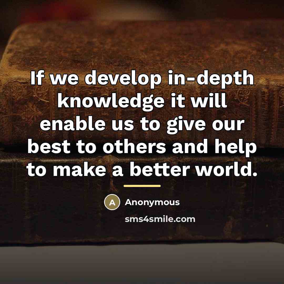 “If we develop in-depth knowledge it will enable us to…” quote by Anonymous
