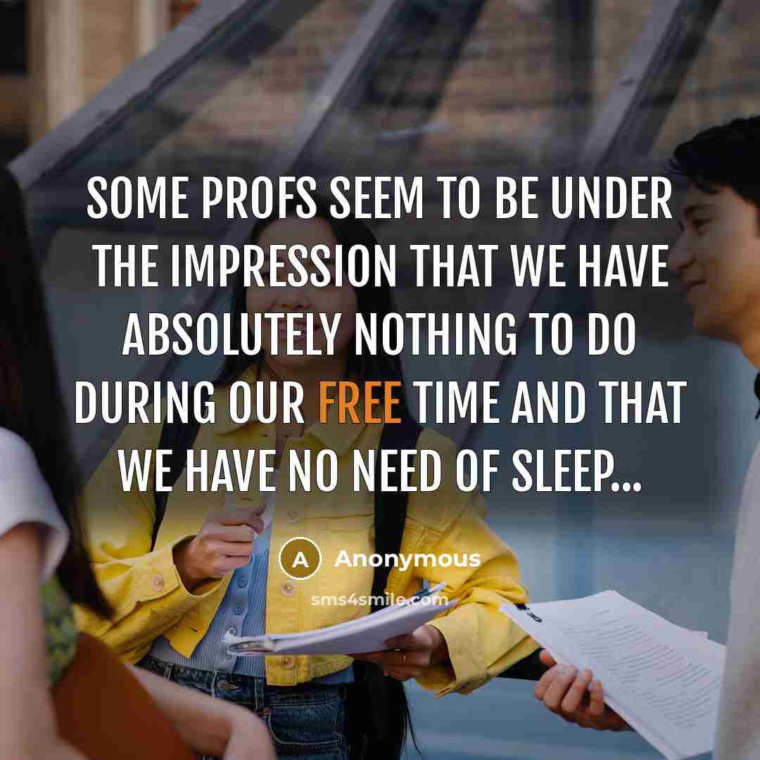 “Some profs seem to be under the impression that we…” quote by Anonymous