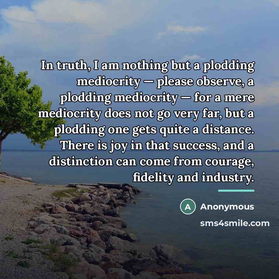 “In truth, I am nothing but a plodding mediocrity —…” quote by Anonymous