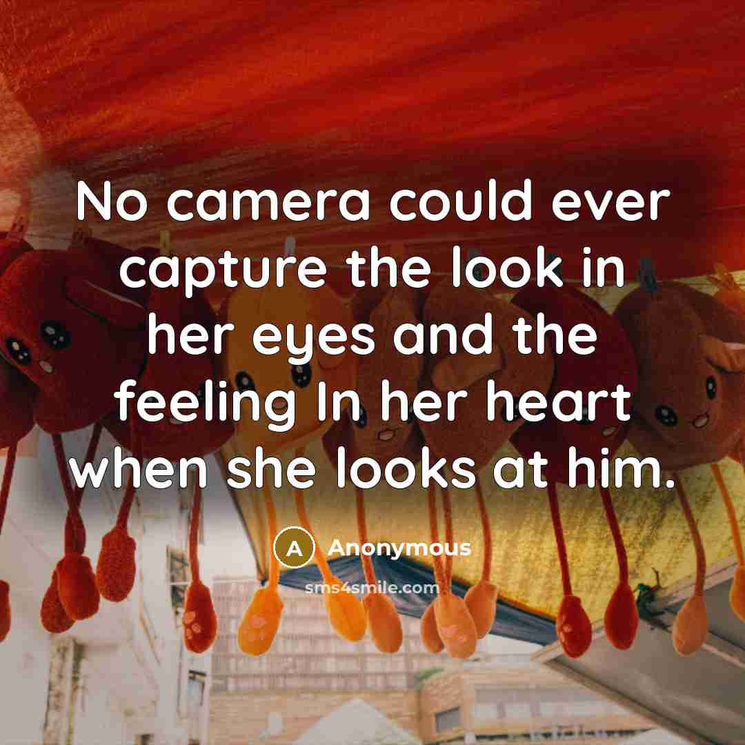 “No camera could ever capture the look in her eyes…” quote by Anonymous