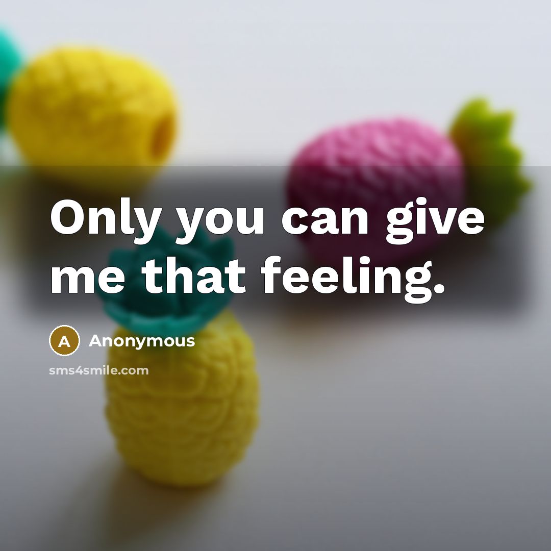 “Only you can give me that feeling.…” quote by Anonymous