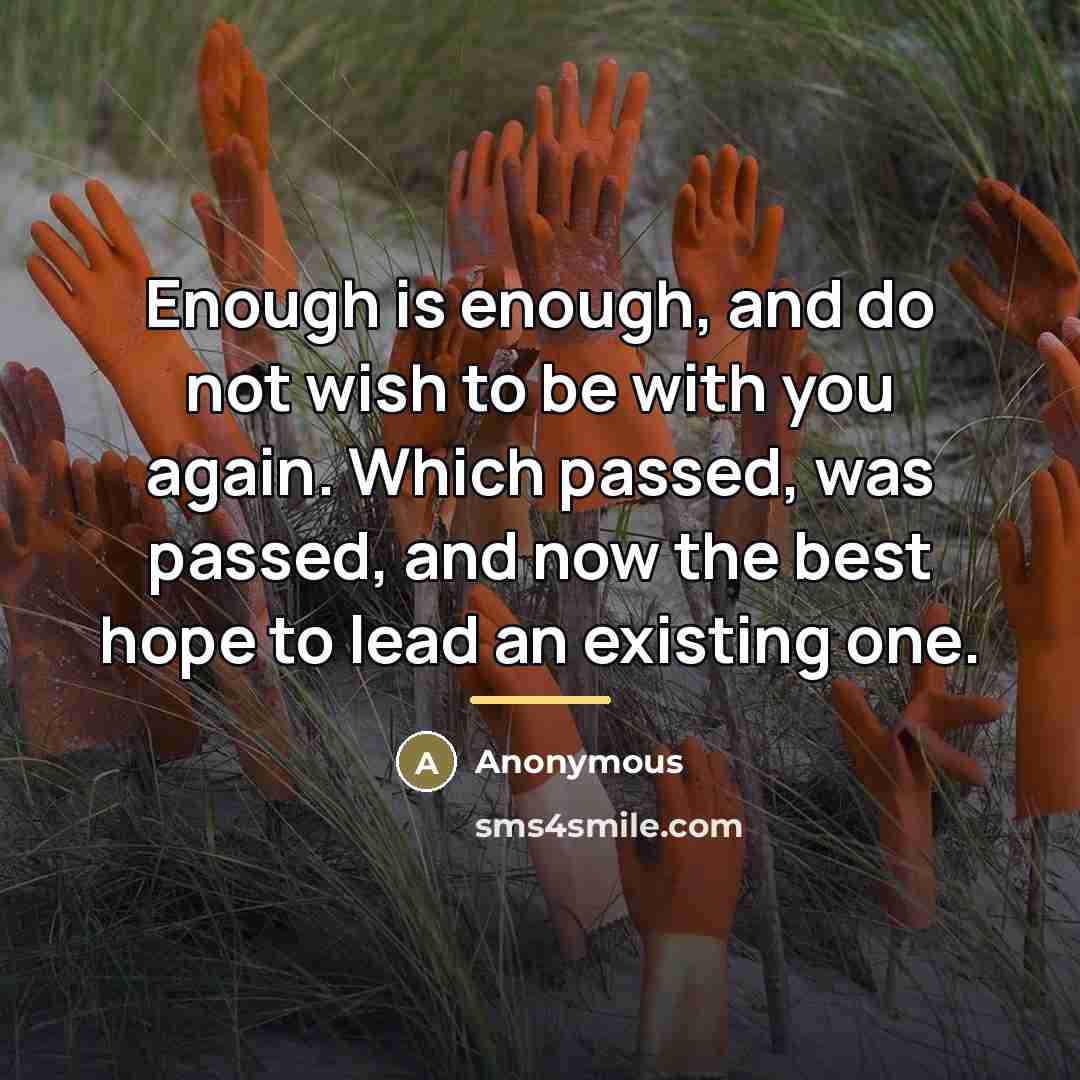 “Enough is enough, and do not wish to be with…” quote by Anonymous