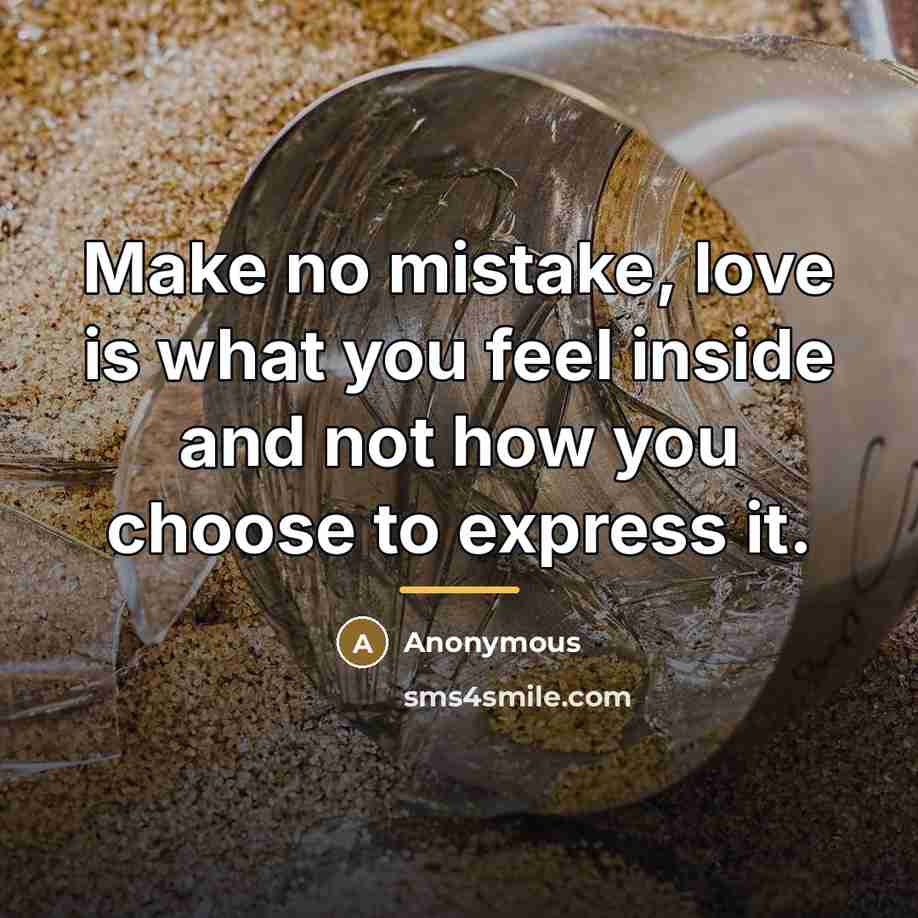 “Make no mistake, love is what you feel inside and…” quote by Anonymous