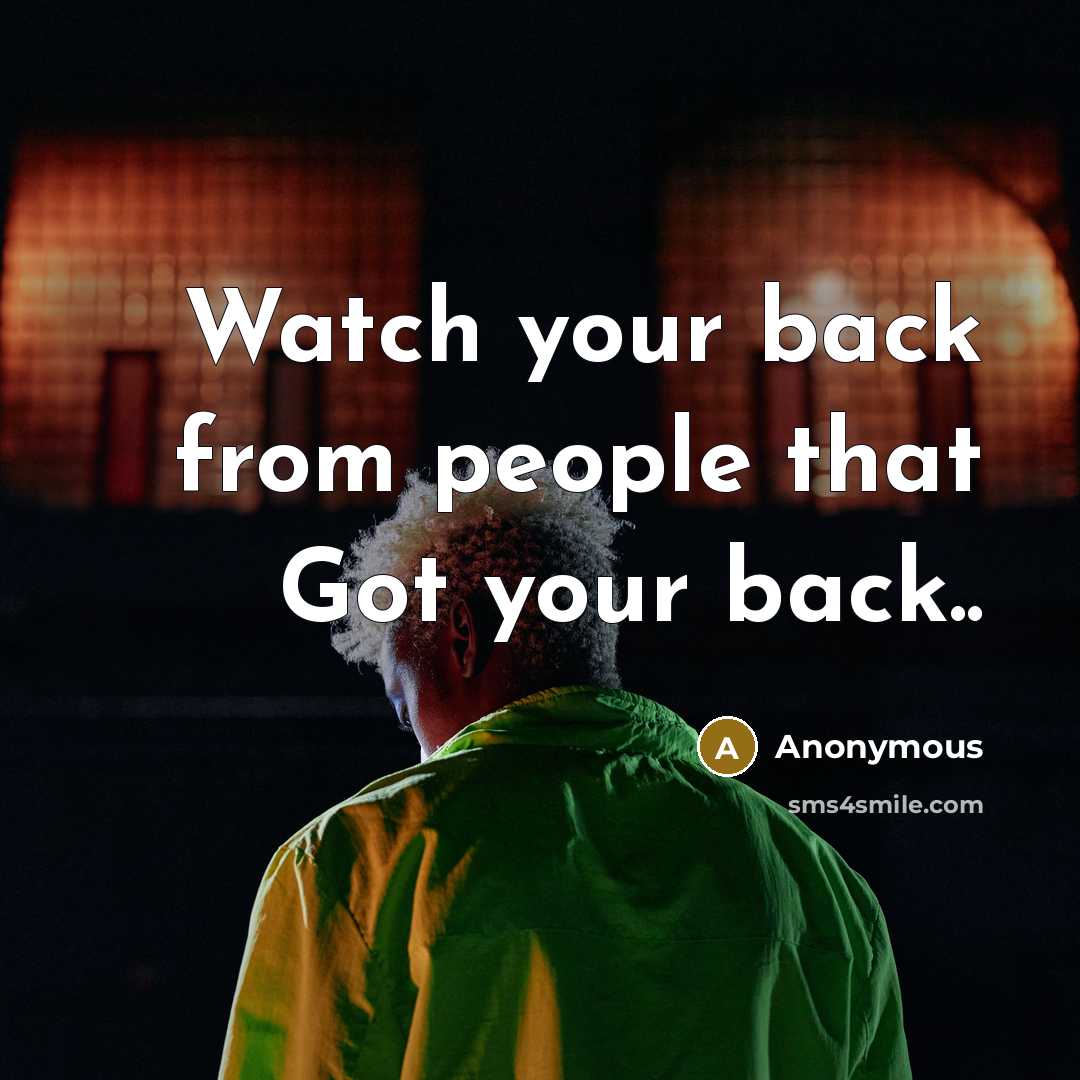 “Watch your back from people that Got your back..…” quote by Anonymous
