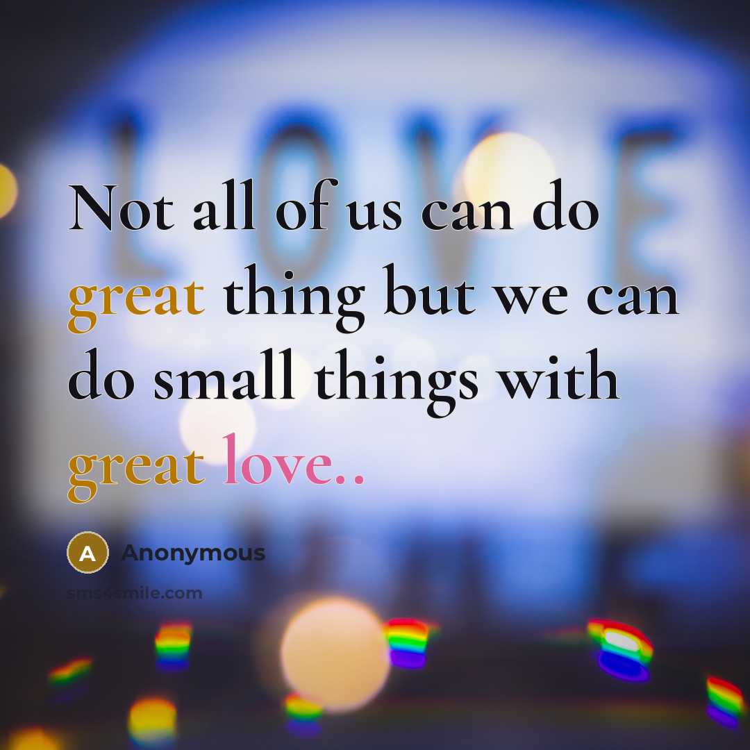“Not all of us can do great thing but we…” quote by Anonymous