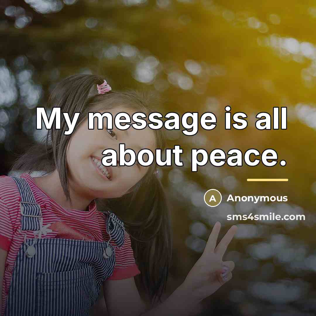 “My message is all about peace.…” quote by Anonymous