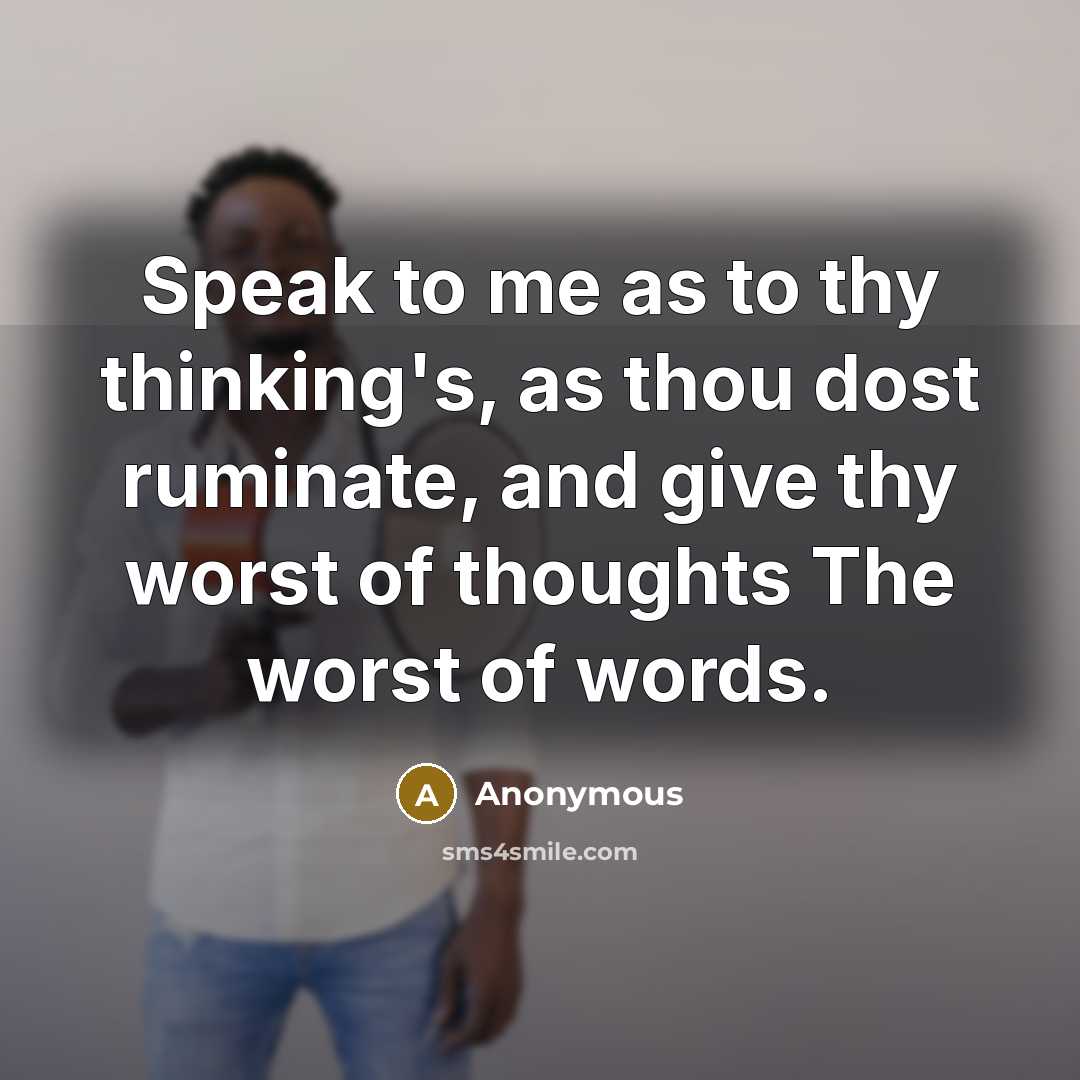 “Speak to me as to thy thinking's, as thou dost…” quote by Anonymous