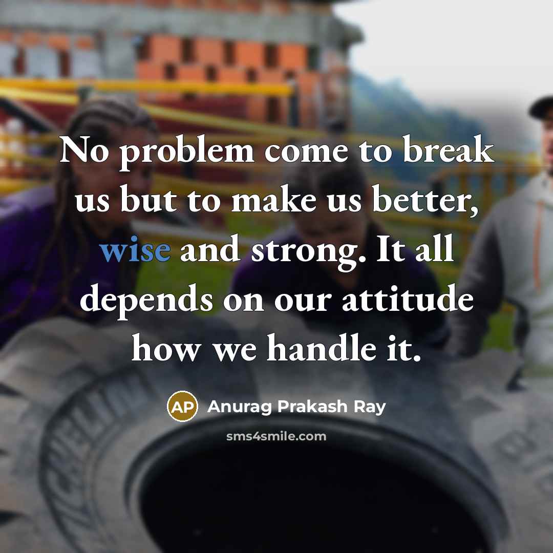 “No problem come to break us but to make us…” quote by Anurag Prakash Ray