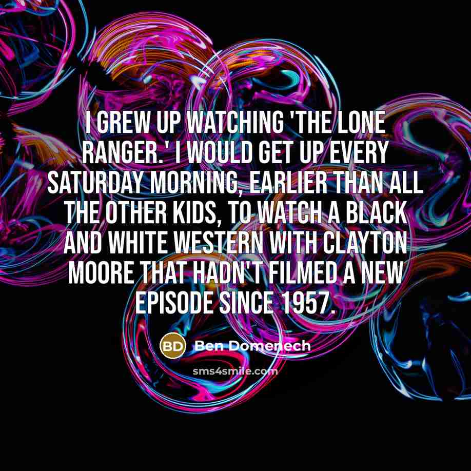 “I grew up watching 'The Lone Ranger.' I would get…” quote by Ben Domenech
