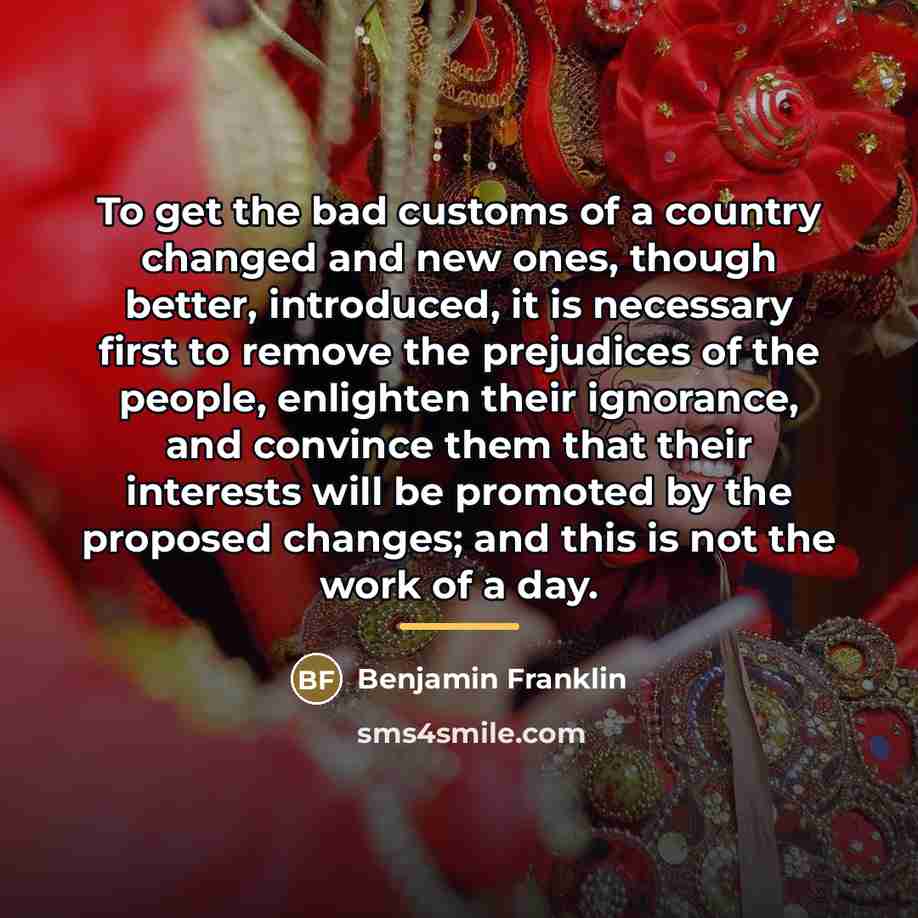 “To get the bad customs of a country changed and…” quote by Benjamin Franklin