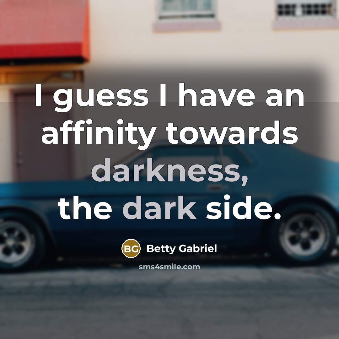 “I guess I have an affinity towards darkness, the dark side.” quote by Betty Gabriel