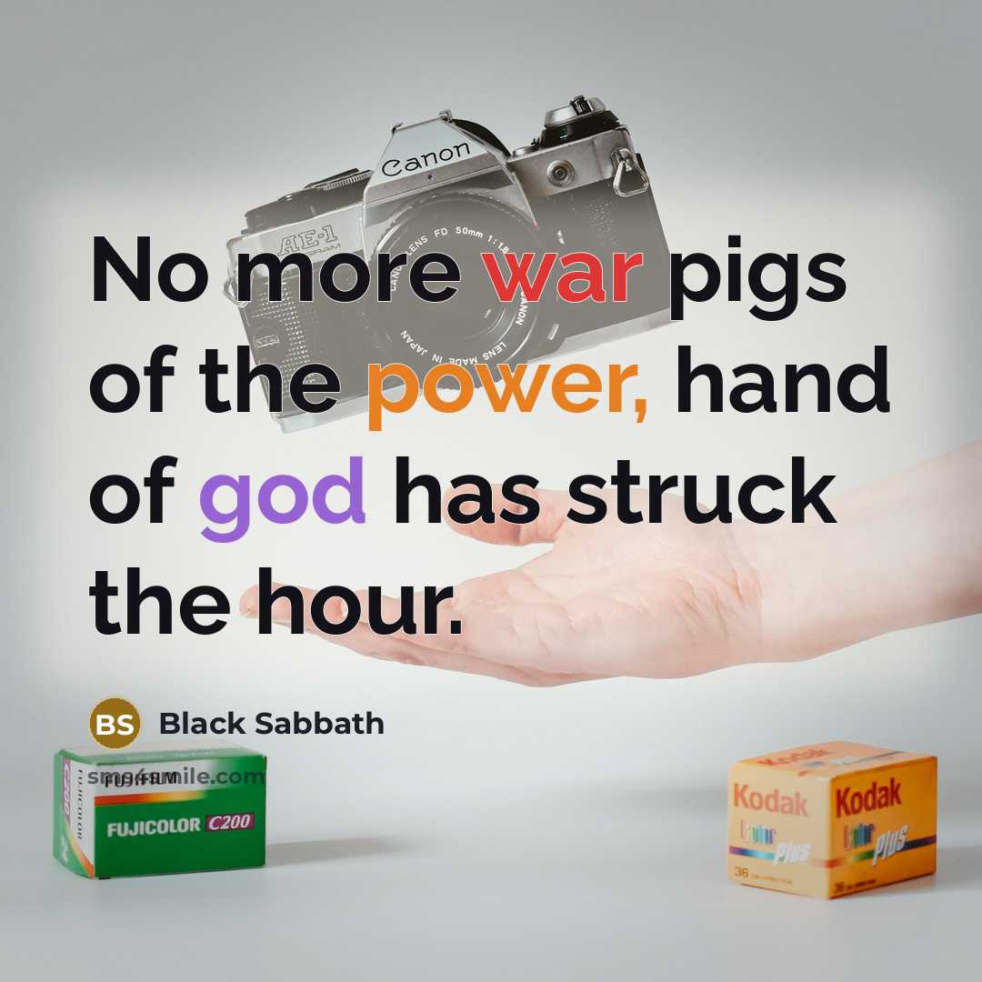 “No more war pigs of the power, hand of god has struck the hour.” quote by Black Sabbath