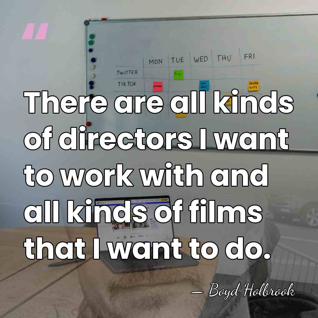 There are all kinds of directors I want to work with and&hellip; - Boyd Holbrook