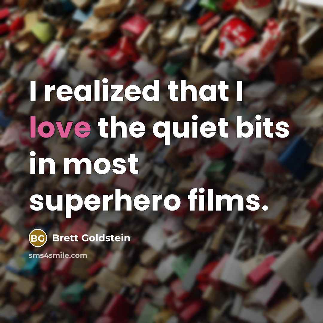 “I realized that I love the quiet bits in most…” quote by Brett Goldstein