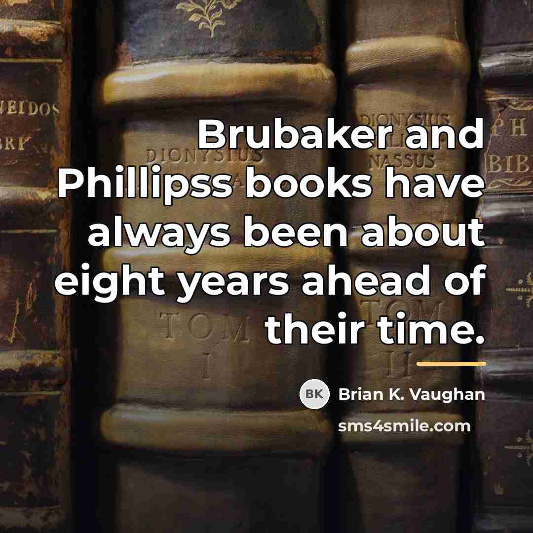 “Brubaker and Phillipss books have always been about eight years…” quote by Brian K. Vaughan