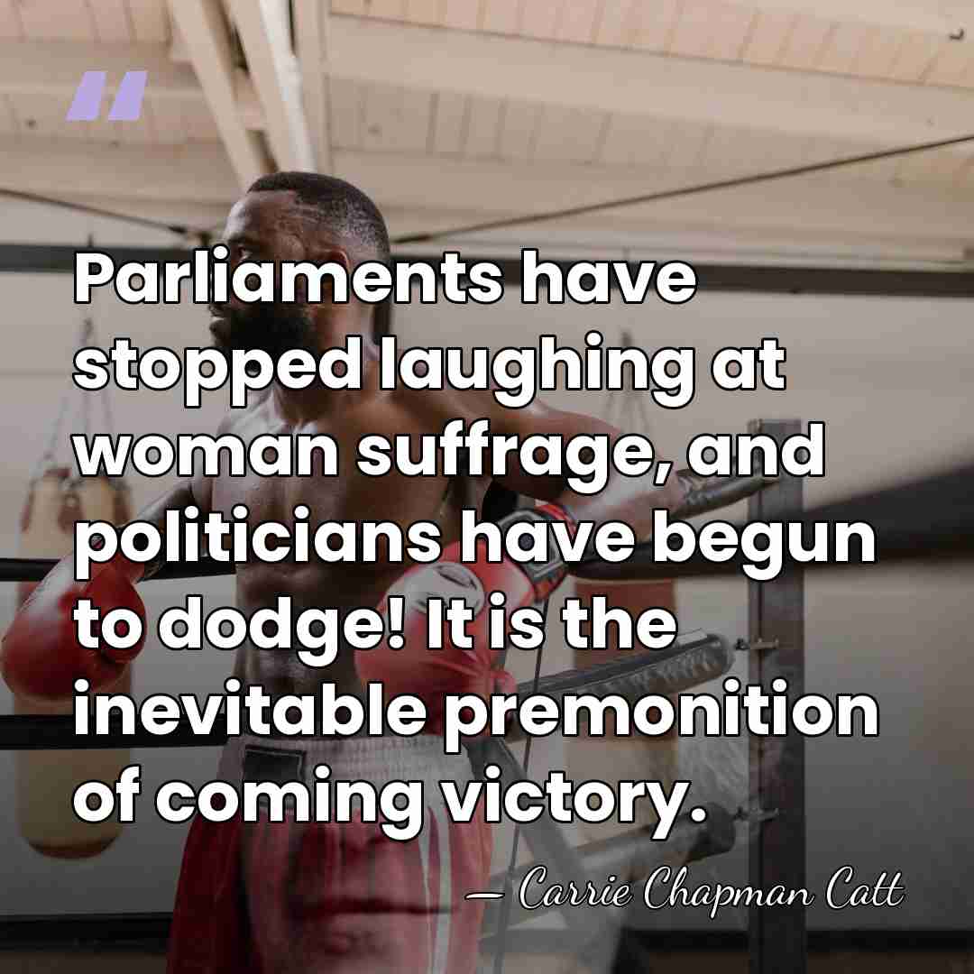 Parliaments have stopped laughing at woman suffrage, and politicians have begun to&hellip; - Carrie Chapman Catt