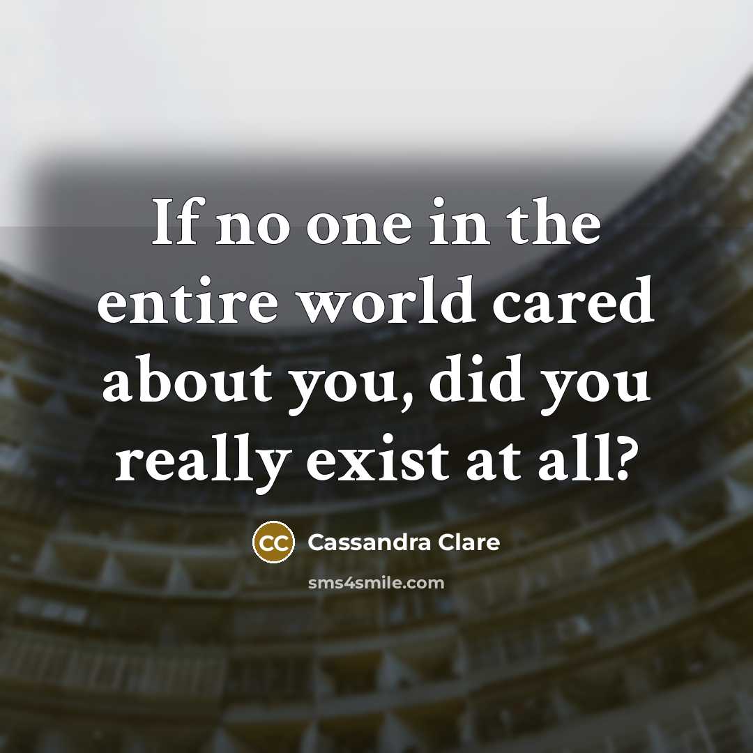 “If no one in the entire world cared about you,…” quote by Cassandra Clare