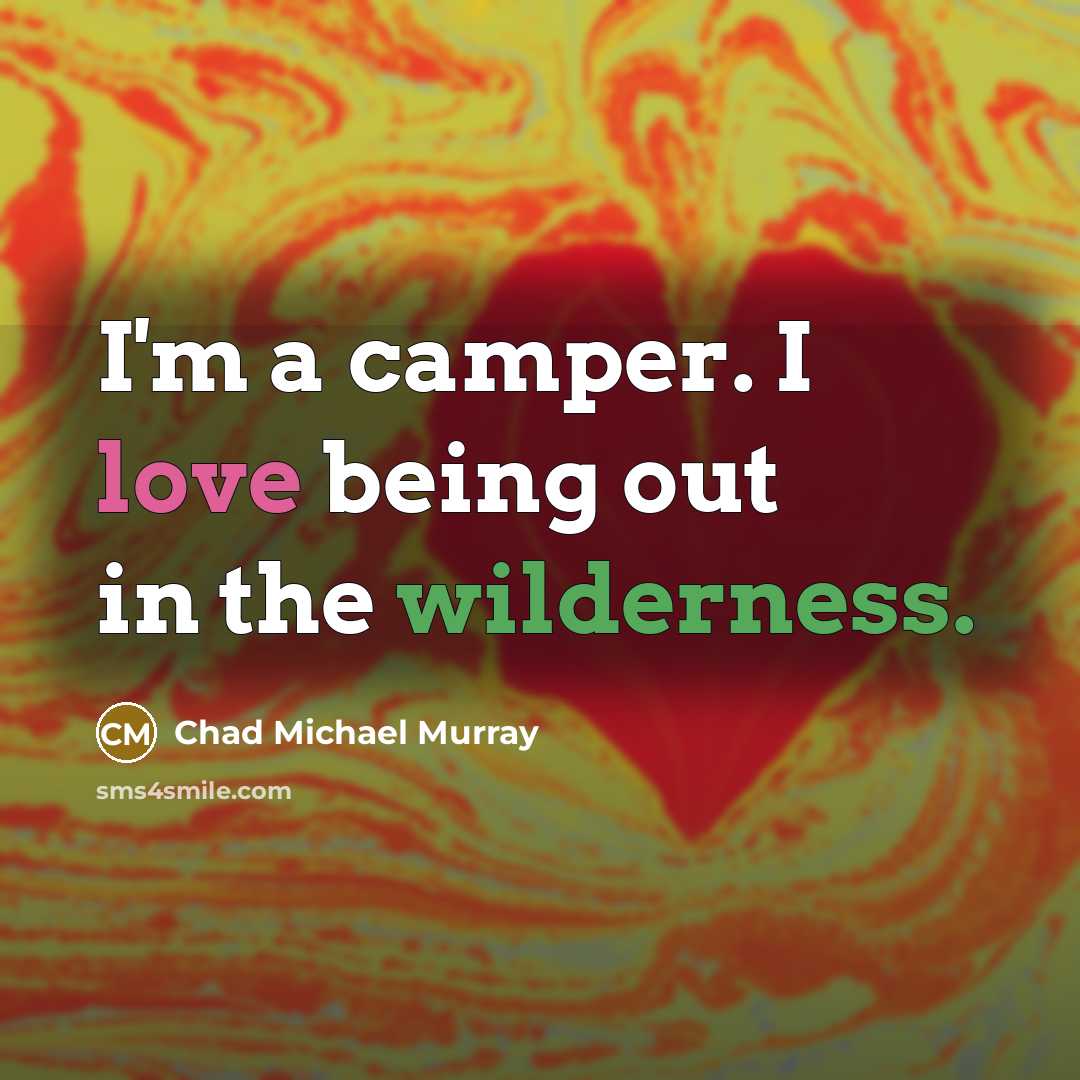 “I'm a camper. I love being out in the wilderness.” quote by Chad Michael Murray