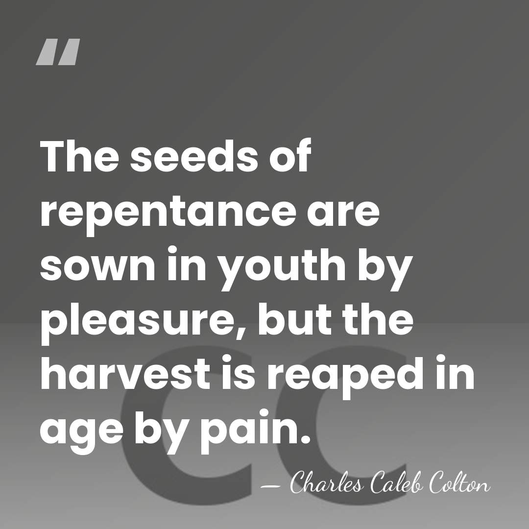The seeds of repentance are sown in youth by pleasure, but the&hellip; - Charles Caleb Colton