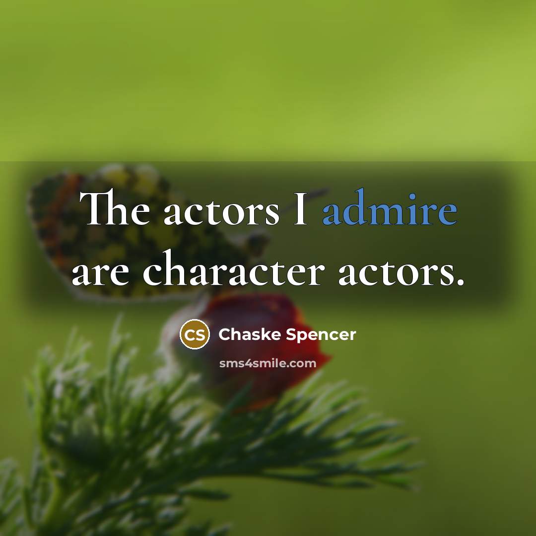 “The actors I admire are character actors.…” quote by Chaske Spencer