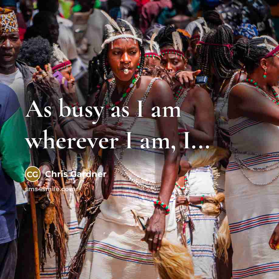 “As busy as I am wherever I am, I...…” quote by Chris Gardner