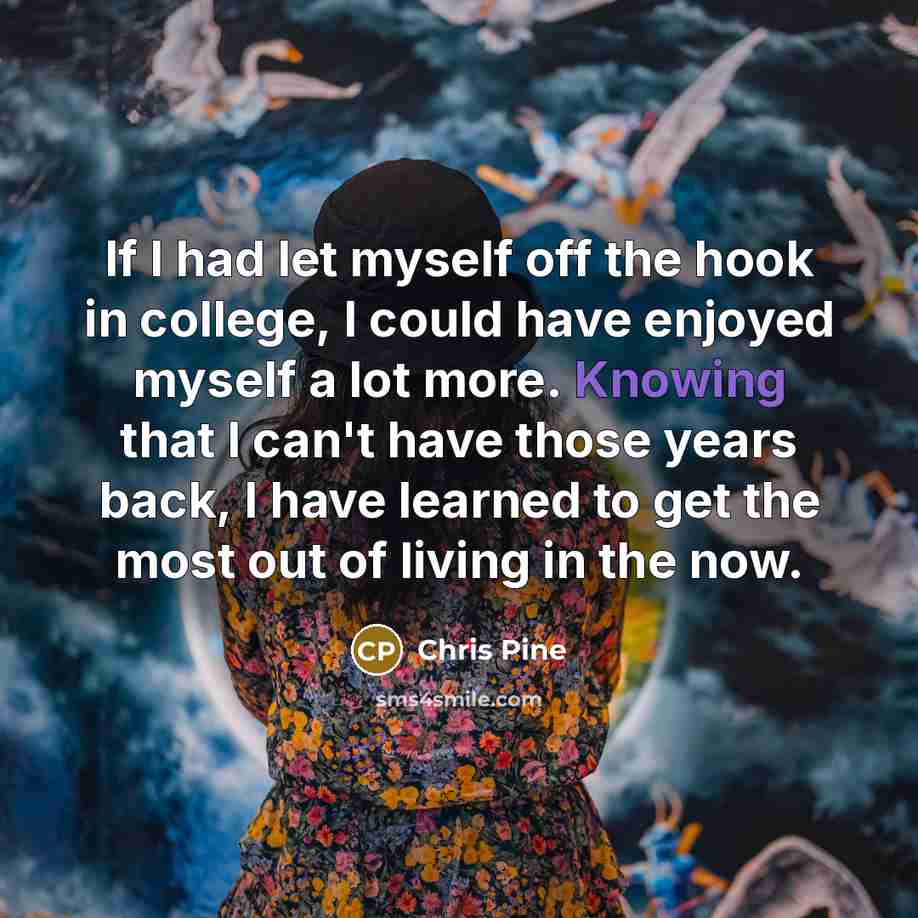 “If I had let myself off the hook in college,…” quote by Chris Pine