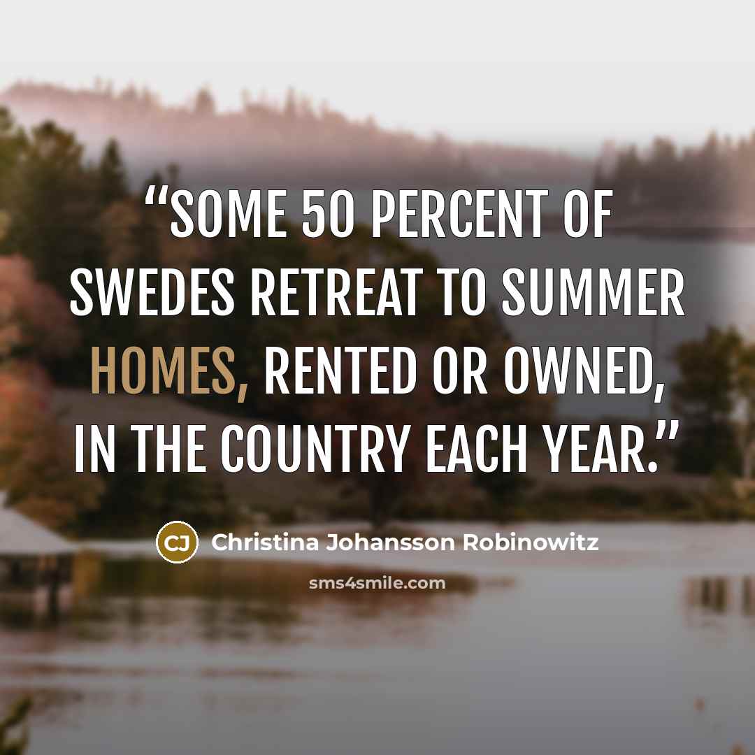 “Some 50 percent of Swedes retreat to summer homes, rented or owned, in the country each year.” quote by Christina Johansson Robinowitz