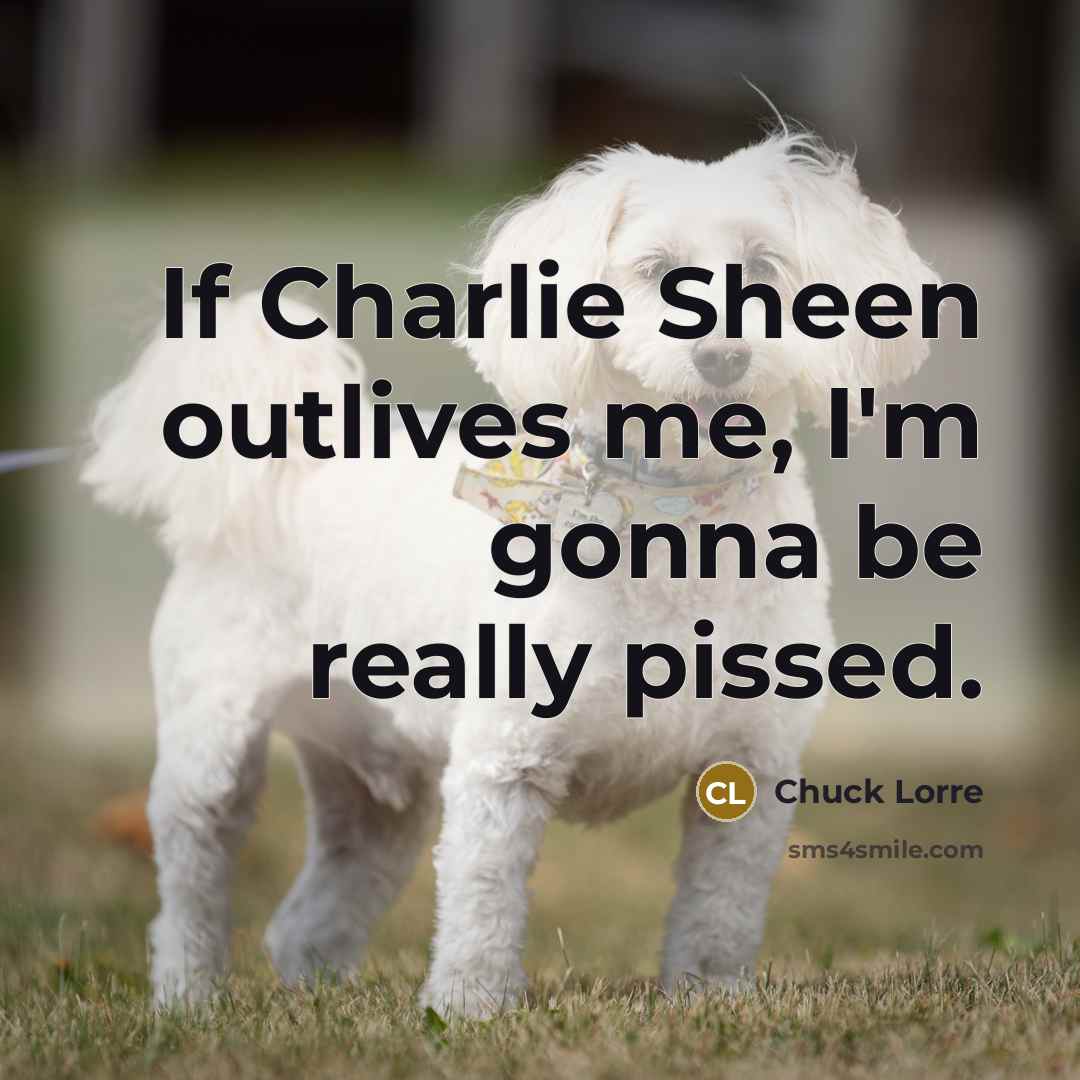 “If Charlie Sheen outlives me, I'm gonna be really pissed.…” quote by Chuck Lorre