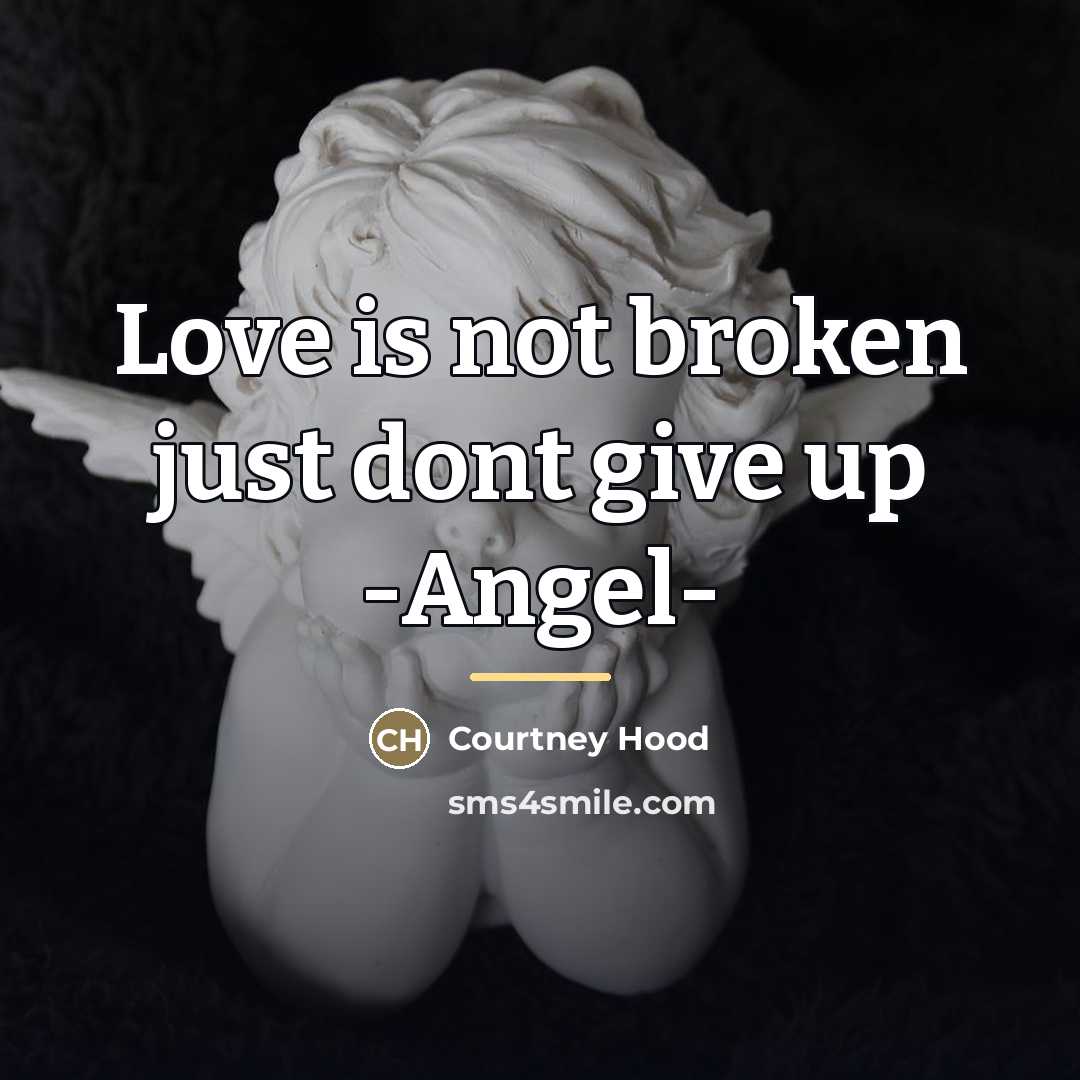 “Love is not broken just dont give up -Angel-…” quote by Courtney Hood
