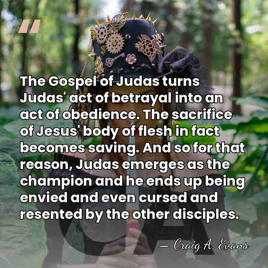 The Gospel of Judas turns Judas' act of betrayal into an act&hellip; - Craig A. Evans
