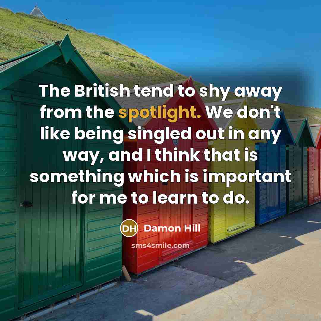 “The British tend to shy away from the spotlight. We…” quote by Damon Hill
