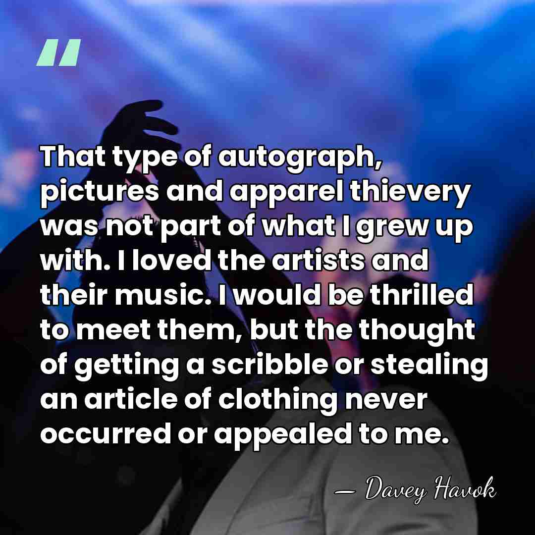 That type of autograph, pictures and apparel thievery was not part of&hellip; - Davey Havok