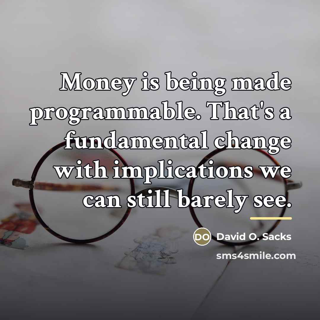 “Money is being made programmable. That's a fundamental change with…” quote by David O. Sacks