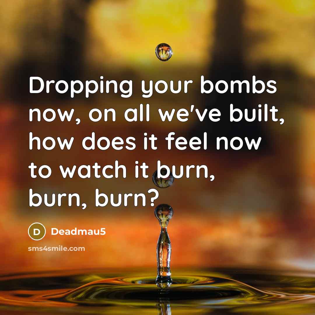 “Dropping your bombs now, on all we've built, how does…” quote by Deadmau5