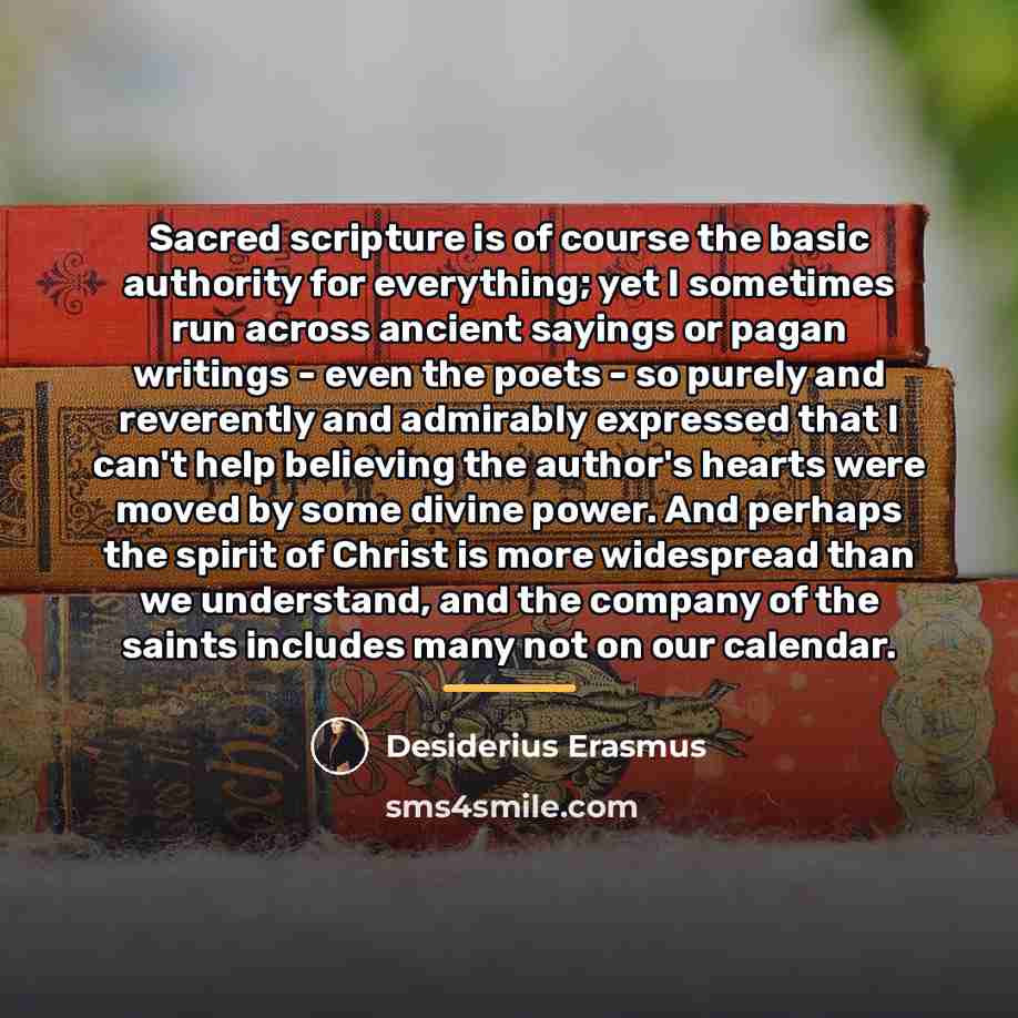 “Sacred scripture is of course the basic authority for everything;…” quote by Desiderius Erasmus