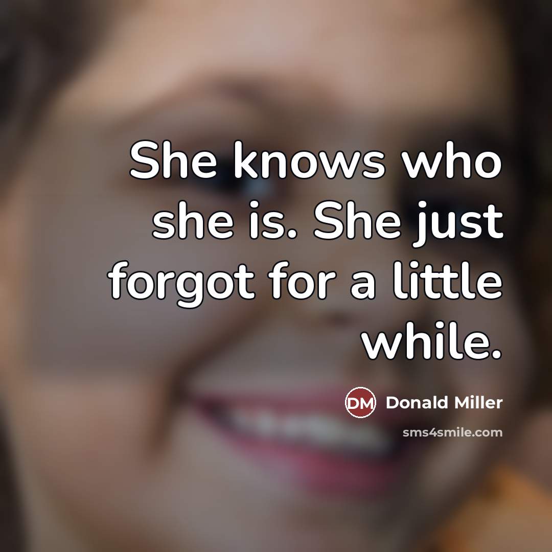 “She knows who she is. She just forgot for a…” quote by Donald Miller