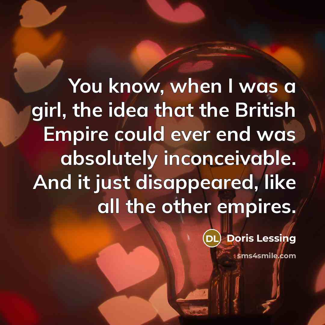 “You know, when I was a girl, the idea that…” quote by Doris Lessing