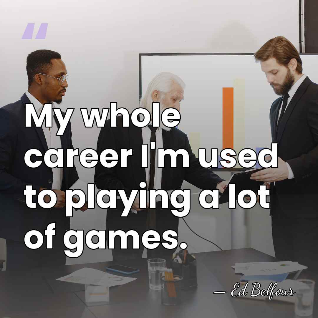 My whole career I'm used to playing a lot of games. - Ed Belfour