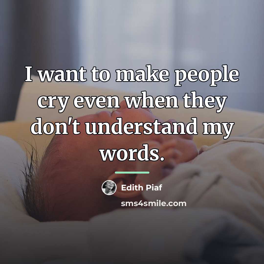 “I want to make people cry even when they don't…” quote by Edith Piaf