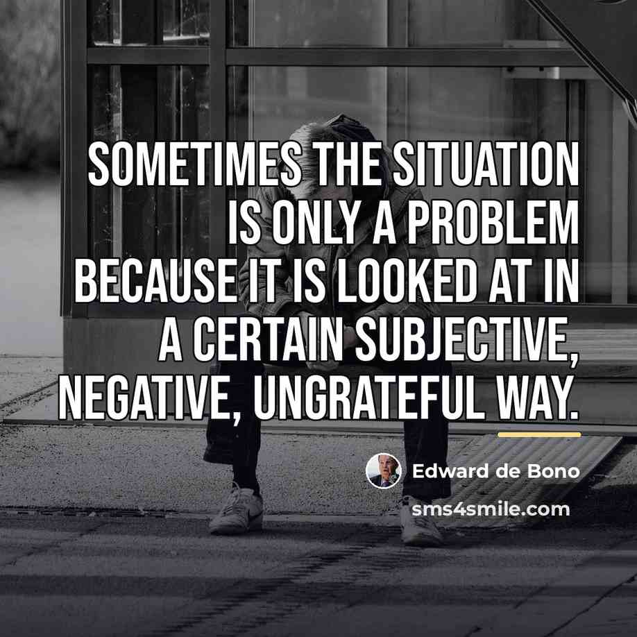 “Sometimes the situation is only a problem because it is…” quote by Edward de Bono