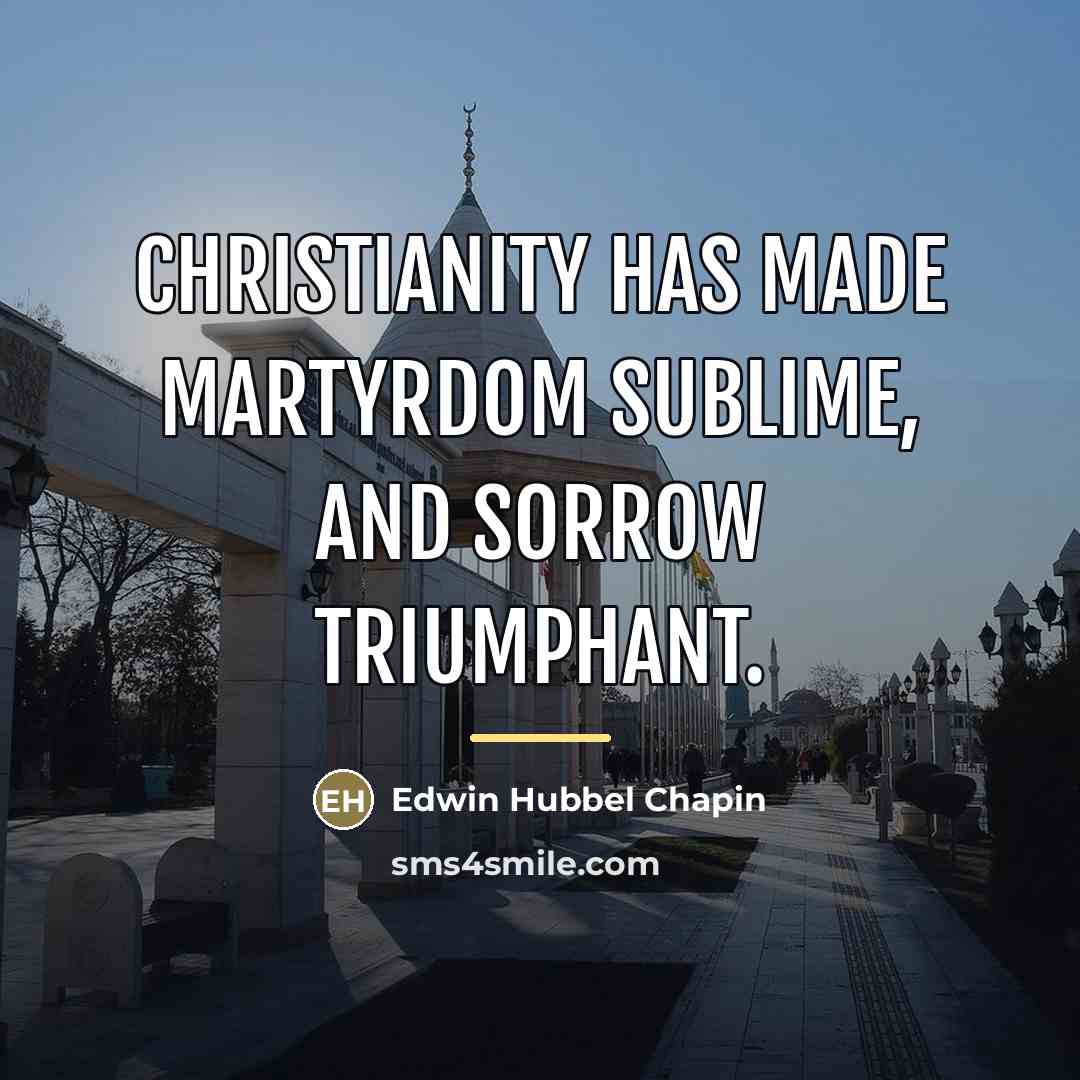 “Christianity has made martyrdom sublime, and sorrow triumphant.…” quote by Edwin Hubbel Chapin