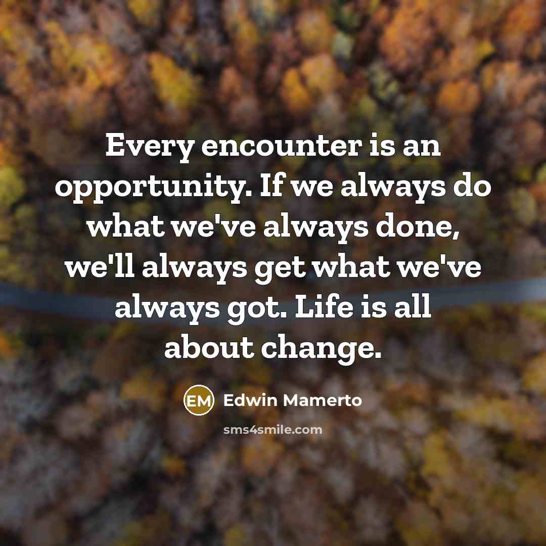 “Every encounter is an opportunity. If we always do what…” quote by Edwin Mamerto