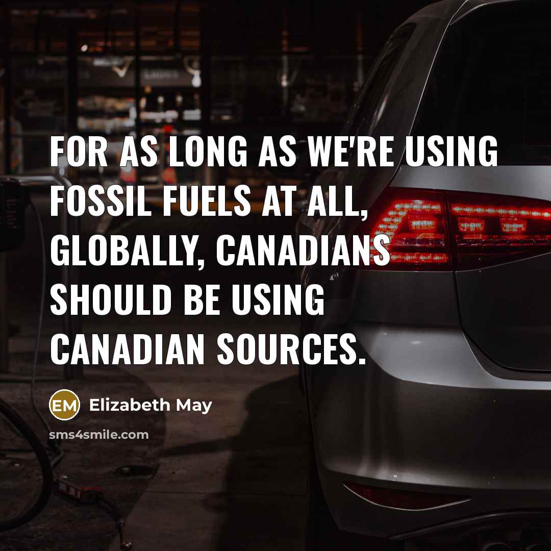 “For as long as we're using fossil fuels at all,…” quote by Elizabeth May
