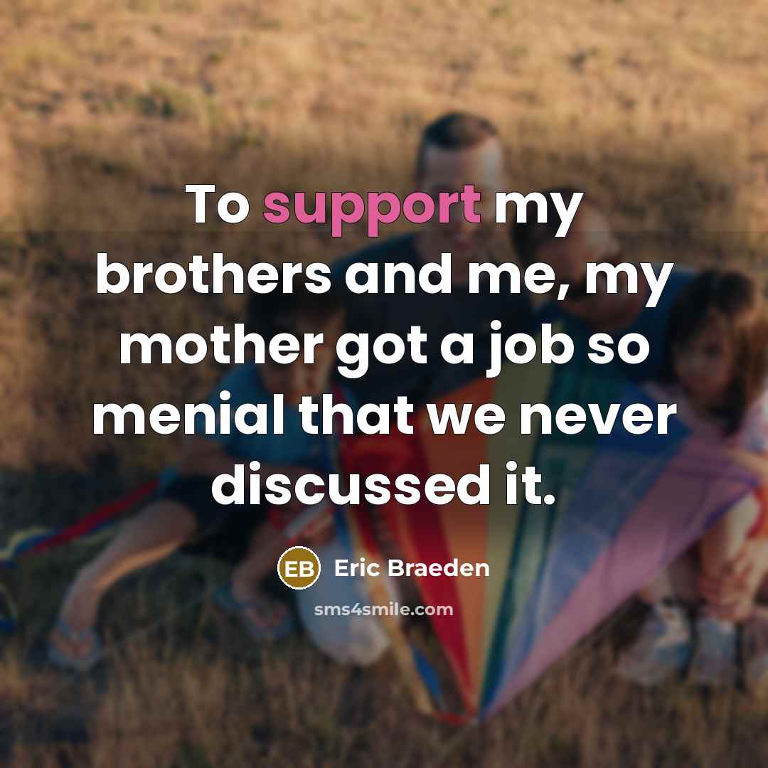 “To support my brothers and me, my mother got a…” quote by Eric Braeden
