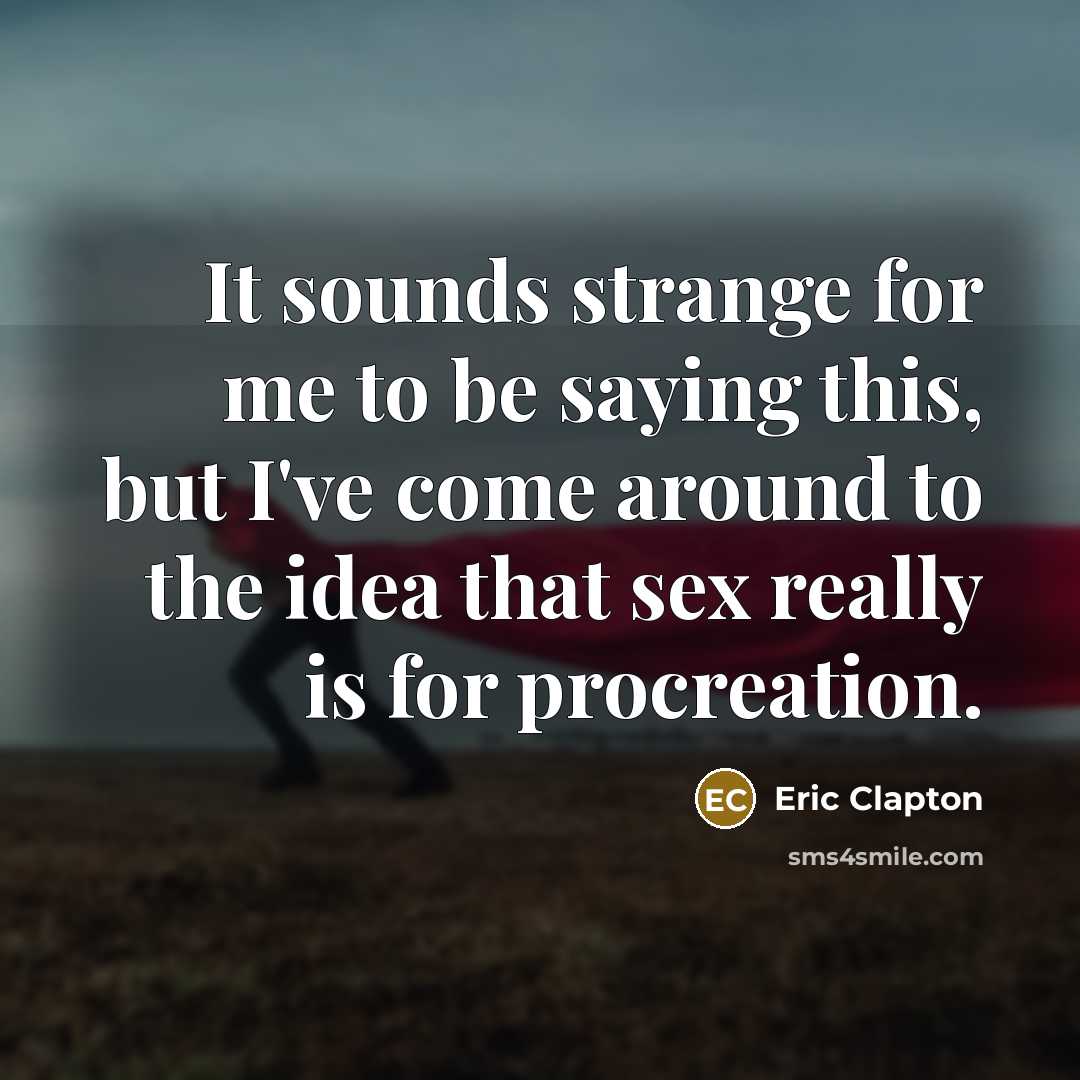 “It sounds strange for me to be saying this, but…” quote by Eric Clapton