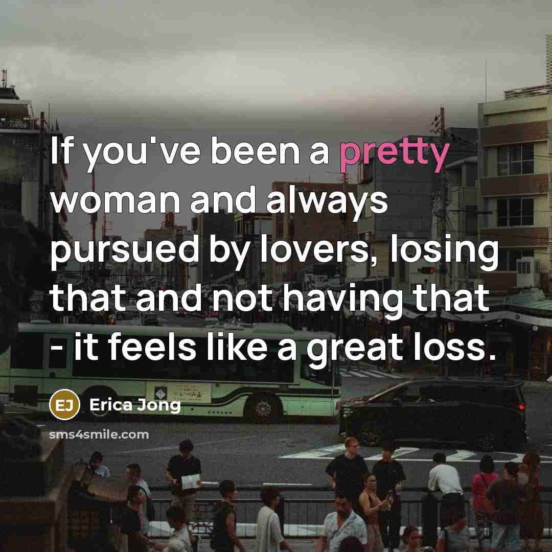 “If you've been a pretty woman and always pursued by…” quote by Erica Jong